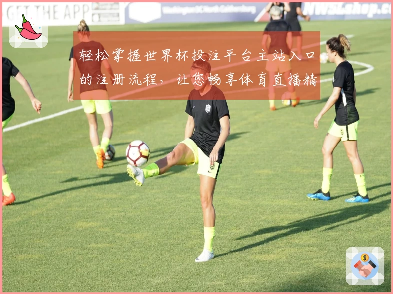 轻松掌握世界杯投注平台主站入口的注册流程，让您畅享体育直播精彩时刻